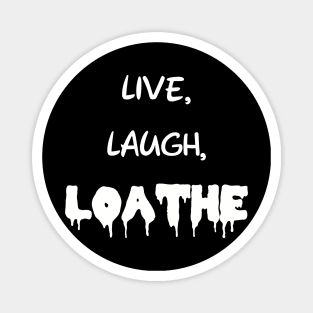 Live, Laugh, Loathe Magnet